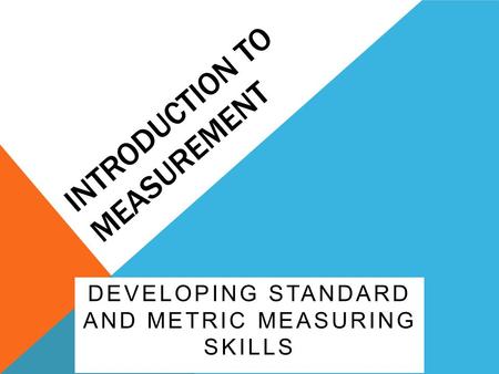 DEVELOPING STANDARD AND METRIC MEASURING SKILLS INTRODUCTION TO MEASUREMENT.