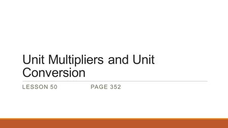 Unit Multipliers and Unit Conversion LESSON 50 PAGE 352.
