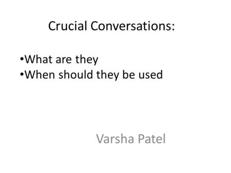 Crucial Conversations: Varsha Patel What are they When should they be used.