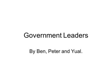 Government Leaders By Ben, Peter and Yual.. Part 1 Leaders Of The Government 1A Political Profiles: Julia Gillard is 49 years old, she is the first female.