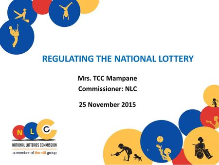 REGULATING THE NATIONAL LOTTERY Mrs. TCC Mampane Commissioner: NLC 25 November 2015.