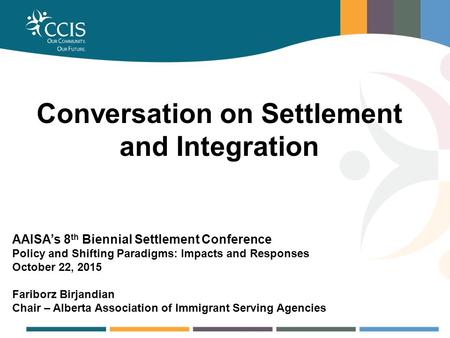 BUSINESS, EMPLOYMENT & TRAINING SERVICES Conversation on Settlement and Integration AAISA’s 8 th Biennial Settlement Conference Policy and Shifting Paradigms: