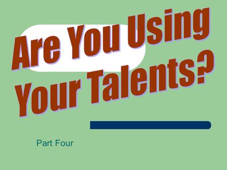 Part Four. Are You Using Your Talents? Some have observed that 10% of the people in a local church typically do 90% of the work!