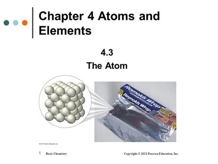 1 Chapter 4 Atoms and Elements 4.3 The Atom Basic Chemistry Copyright © 2011 Pearson Education, Inc.