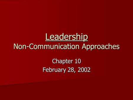 Leadership Non-Communication Approaches Chapter 10 February 28, 2002.