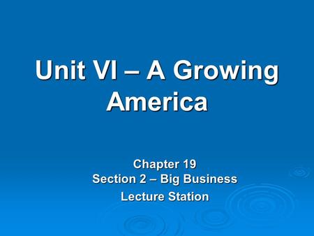 Unit VI – A Growing America Chapter 19 Section 2 – Big Business Lecture Station.