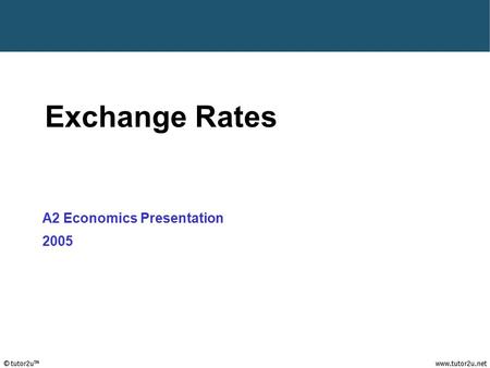 Tutor2u ™ Exchange Rates A2 Economics Presentation 2005.