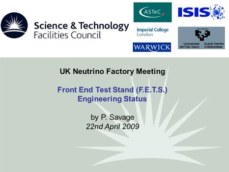 UK Neutrino Factory Meeting Front End Test Stand (F.E.T.S.) Engineering Status by P. Savage 22nd April 2009.