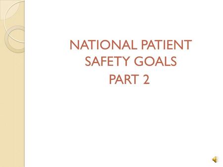 NATIONAL PATIENT SAFETY GOALS PART 2 07.01.01 Hand Washing Comply with either the current Centers for Disease Control and Prevention (CDC) hand hygiene.