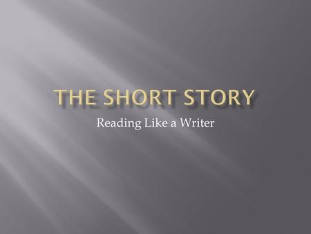 Reading Like a Writer.  A short story is a piece of prose fiction which can be read at a single sitting.  There is often little action, hardly any character.