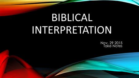 BIBLICAL INTERPRETATION Nov. 29 2015 Take Notes.