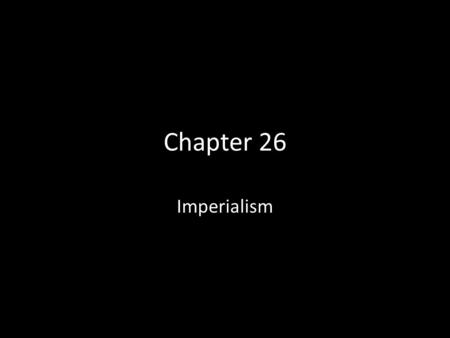 Chapter 26 Imperialism. The Meaning of Imperialism Through Political Cartoons.