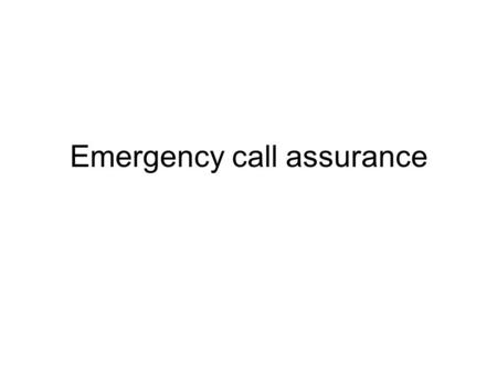 Emergency call assurance. Highest-level goals Protect PSAP resources –network resources –call takers Protect first-responder resources –unnecessary dispatch.