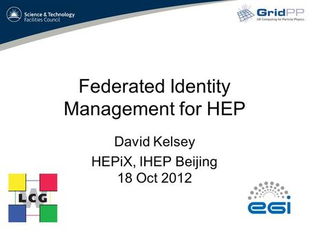 Federated Identity Management for HEP David Kelsey HEPiX, IHEP Beijing 18 Oct 2012.