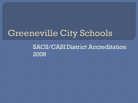 SACS/CASI District Accreditation 2008.  January 2007  April 2007  May 2007  January – April 2008  Board Approval for Pursuit of District Accreditation.