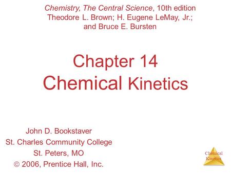 Chemical Kinetics Chapter 14 Chemical Kinetics John D. Bookstaver St. Charles Community College St. Peters, MO  2006, Prentice Hall, Inc. Chemistry, The.