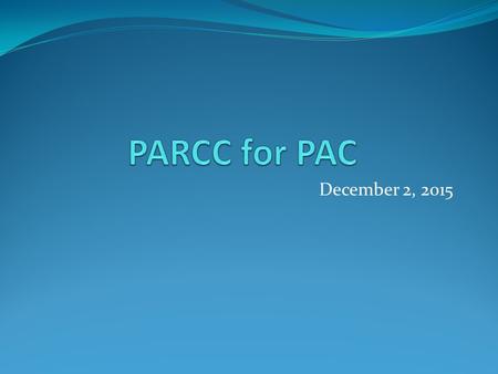 December 2, 2015. PARCC FAQs Partnership For Assessment of Readiness for College and Careers Linked to Common Core State Standards Consortium of states: