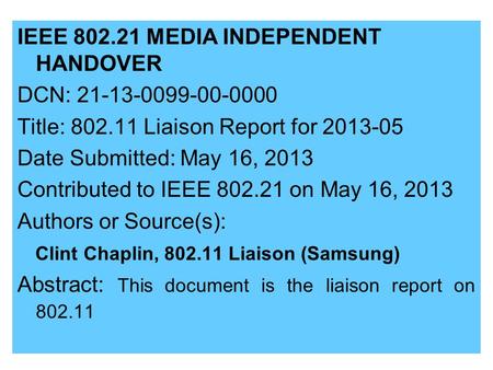 IEEE 802.21 MEDIA INDEPENDENT HANDOVER DCN: 21-13-0099-00-0000 Title: 802.11 Liaison Report for 2013-05 Date Submitted: May 16, 2013 Contributed to IEEE.