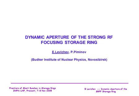 E Levichev -- Dynamic Aperture of the SRFF Storage Ring Frontiers of Short Bunches in Storage Rings INFN-LNF, Frascati, 7-8 Nov 2005 DYNAMIC APERTURE OF.