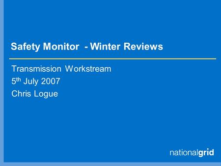 Safety Monitor - Winter Reviews Transmission Workstream 5 th July 2007 Chris Logue.