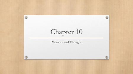 Chapter 10 Memory and Thought. The Processes of Memory The storage and retrieval of what has been learned or experienced is memory There are three processes.