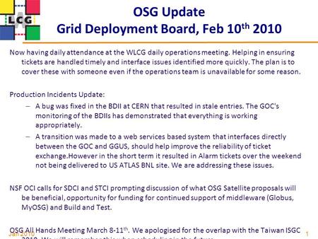 Jan 2010 OSG Update Grid Deployment Board, Feb 10 th 2010 Now having daily attendance at the WLCG daily operations meeting. Helping in ensuring tickets.