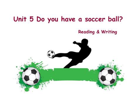 Unit 5 Do you have a soccer ball? Reading & Writing.
