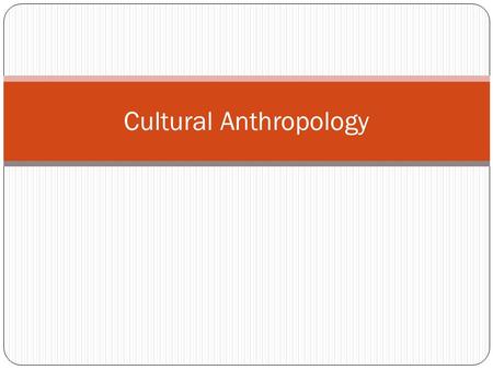 Cultural Anthropology. Cultural Anthropology -- an academic discipline.