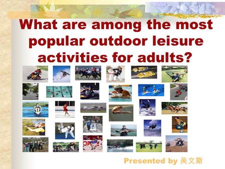 What are among the most popular outdoor leisure activities for adults? Presented by 吴文斯.