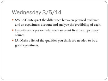 Wednesday 3/5/14 SWBAT: Interpret the difference between physical evidence and an eyewitness account and analyze the credibility of each. Eyewitness: a.