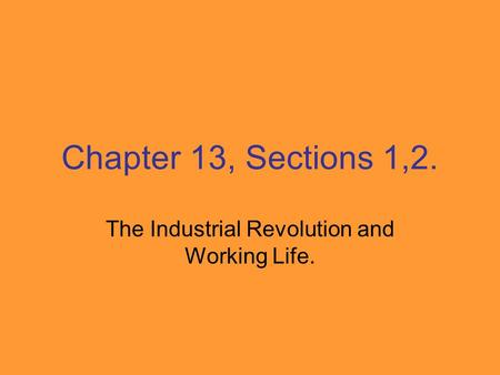 Chapter 13, Sections 1,2. The Industrial Revolution and Working Life.