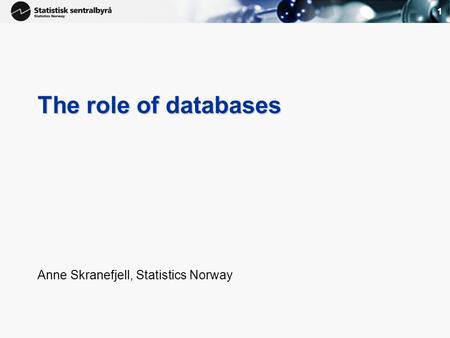 1 The role of databases Anne Skranefjell, Statistics Norway.