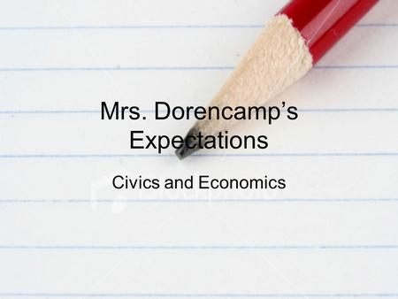 Mrs. Dorencamp’s Expectations Civics and Economics.