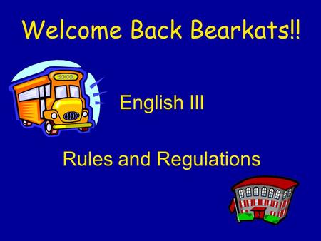 Welcome Back Bearkats!! English III Rules and Regulations.