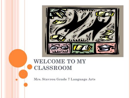 WELCOME TO MY CLASSROOM Mrs. Stavrou Grade 7 Language Arts.
