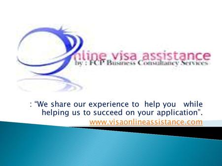 : “We share our experience to help you while helping us to succeed on your application”. www.visaonlineassistance.com.