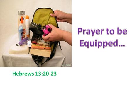 Hebrews 13:20-23. How Does God “Complete” Us? How Should We Respond? Equipped For What?