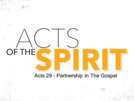 Acts 29 - Partnership In The Gospel. Ecclesiastes 7:2 It is better to go to the house of mourning than to go to the house of feasting, for this is the.