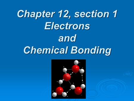 Chapter 12, section 1 Electrons and Chemical Bonding.