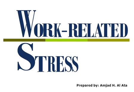 Prepared by: Amjad H. Al Ata What is Stress? Stress is the adverse reaction people have to excessive pressures or other types of demand placed on them.