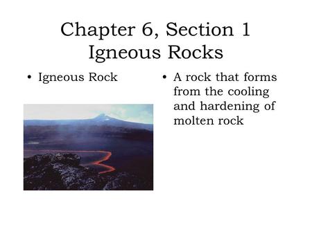 Chapter 6, Section 1 Igneous Rocks Igneous RockA rock that forms from the cooling and hardening of molten rock.