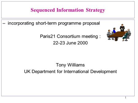 1 Sequenced Information Strategy –incorporating short-term programme proposal Paris21 Consortium meeting : 22-23 June 2000 Tony Williams UK Department.