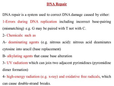 DNA Repair DNA repair is a system used to correct DNA damage caused by either: 1-Errors during DNA replication including incorrect base-pairing (mismatching)