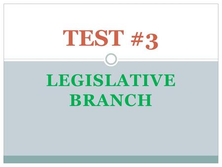 LEGISLATIVE BRANCH TEST #3. CONGRESS Bicameral – 2 houses Term – 2 years due to the HR election Session – conducts business  2 per year  Usually one.