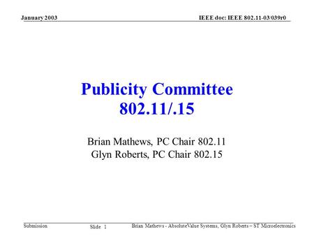 January 2003 Brian Mathews - AbsoluteValue Systems, Glyn Roberts – ST Microelectronics IEEE doc: IEEE 802.11-03/039r0 Submission 1 Slide Publicity Committee.