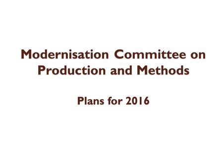 Modernisation Committee on Production and Methods Plans for 2016.