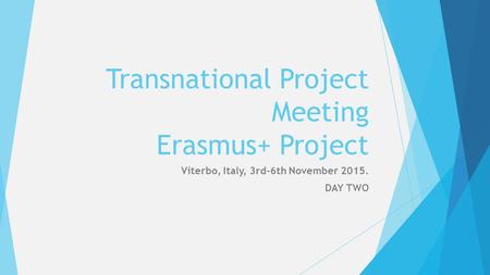 Transnational Project Meeting Erasmus+ Project Viterbo, Italy, 3rd-6th November 2015. DAY TWO.