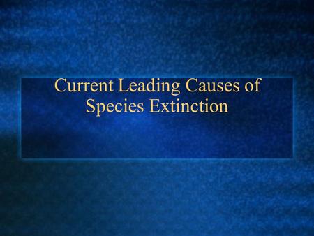 Current Leading Causes of Species Extinction. Holocene Extinction Event ???