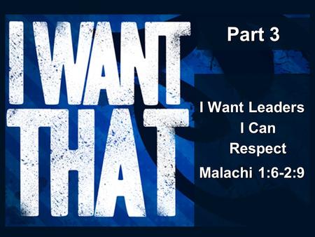 Part 3 I Want Leaders I Can Respect Malachi 1:6-2:9.