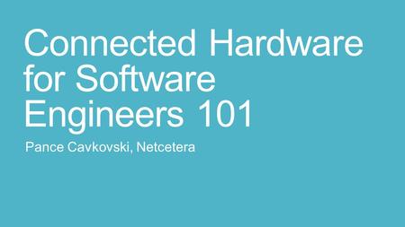 Connected Hardware for Software Engineers 101 Pance Cavkovski, Netcetera.